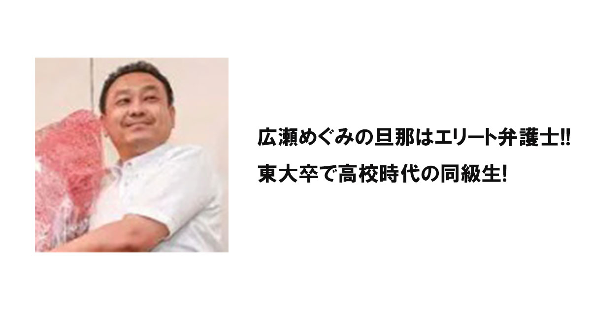 広瀬めぐみの旦那はエリート弁護士!!東大卒で高校時代の同級生!