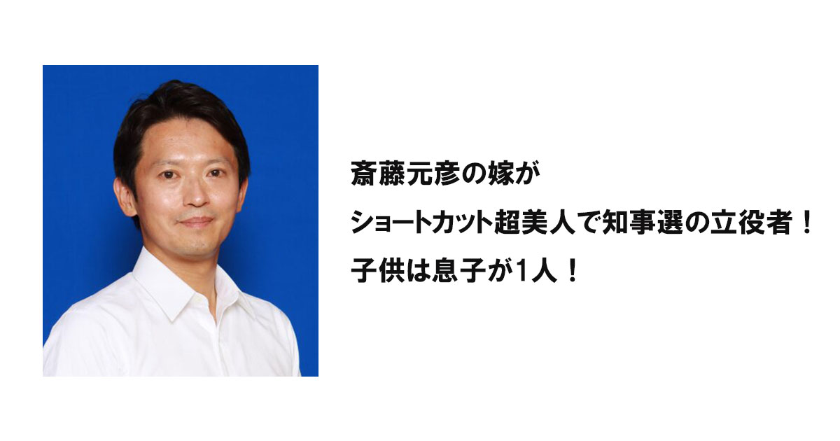 斎藤元彦の嫁がショートカット超美人で知事選の立役者！子供は息子が1人！